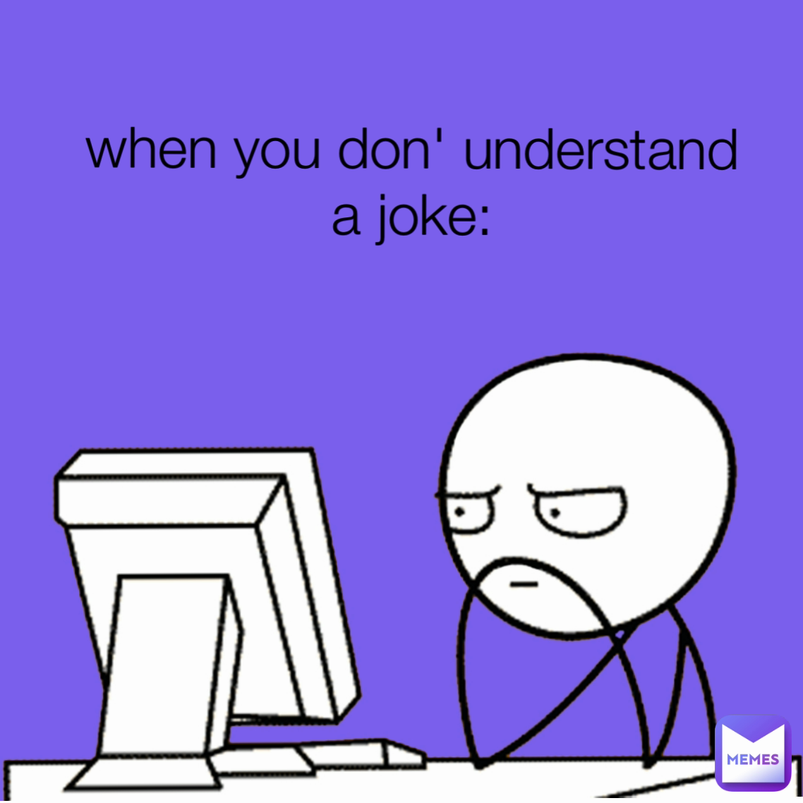 when you don' understand a joke:
