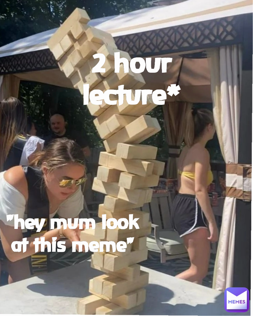 2 hour lecture*
 "hey mum look at this meme"

