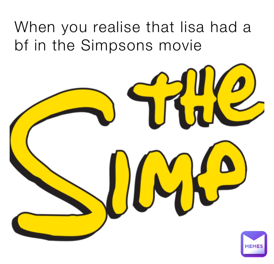 When you realise that lisa had a bf in the Simpsons movie