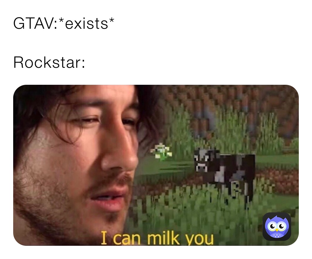 GTAV:*exists*

Rockstar: