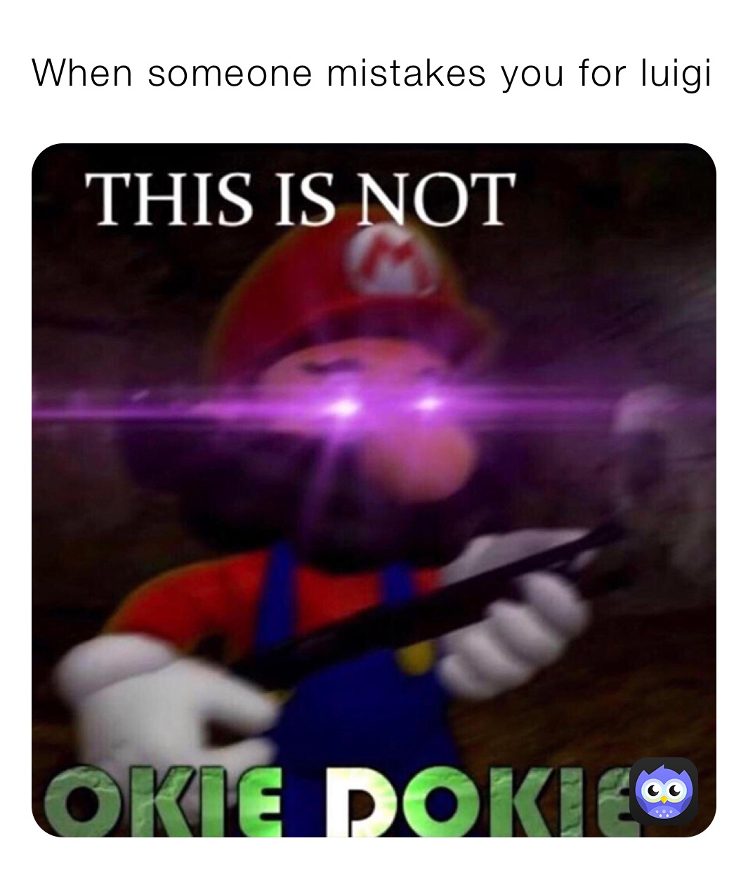 When someone mistakes you for luigi