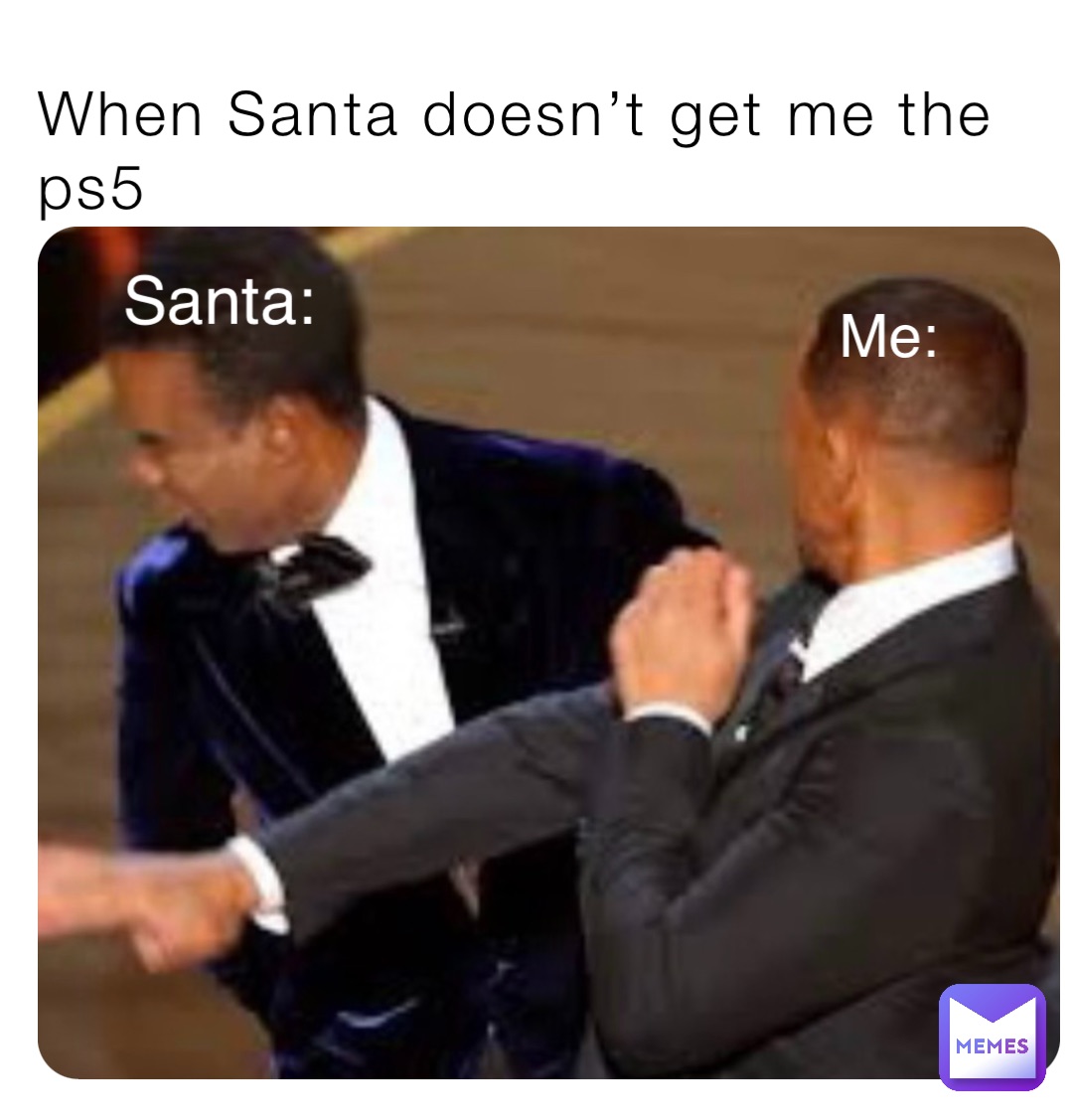 When Santa doesn’t get me the ps5 Me: Santa: