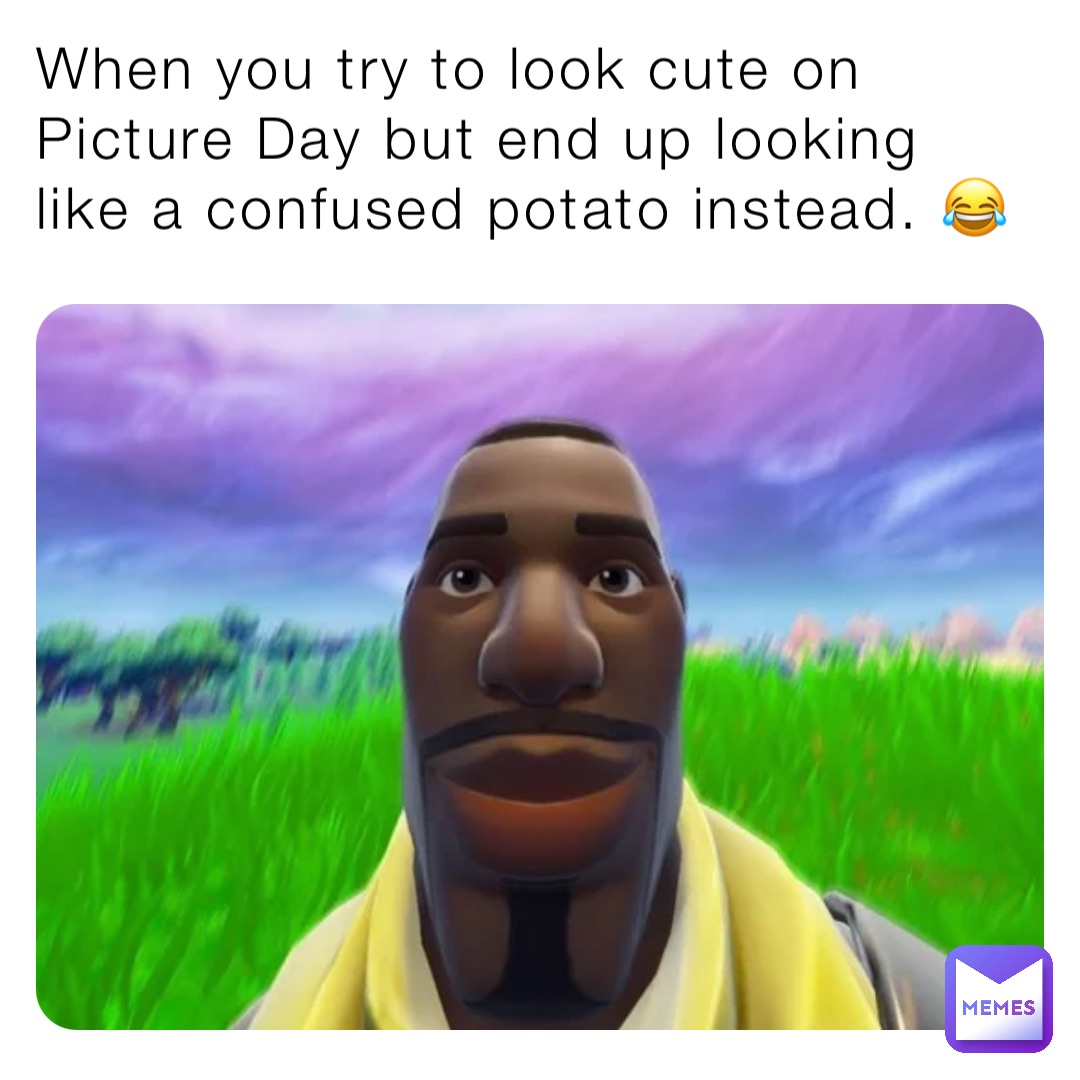 When you try to look cute on Picture Day but end up looking like a confused potato instead. 😂