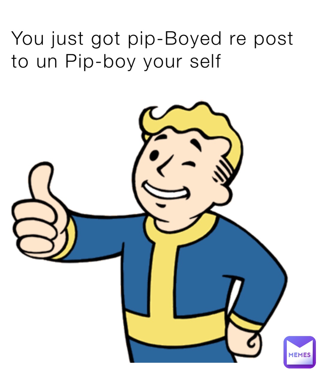 You just got pip-Boyed re post to un Pip-boy your self