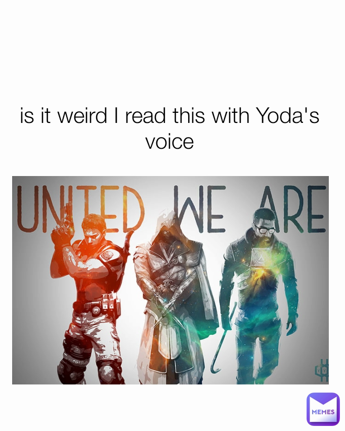 is it weird I read this with Yoda's voice