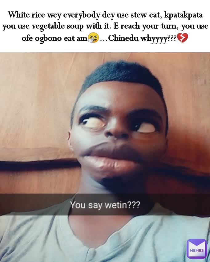 White rice wey everybody dey use stew eat, kpatakpata you use vegetable soup with it. E reach your turn, you use ofe ogbono eat am🤧...Chinedu whyyyy???💔
