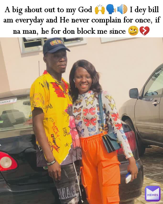 A big shout out to my God 🙌🗣️🔊 I dey bill am everyday and He never complain for once, if na man, he for don block me since 🥴💔