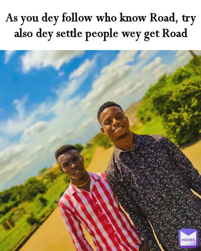 As you dey follow who know Road, try also dey settle people wey get Road