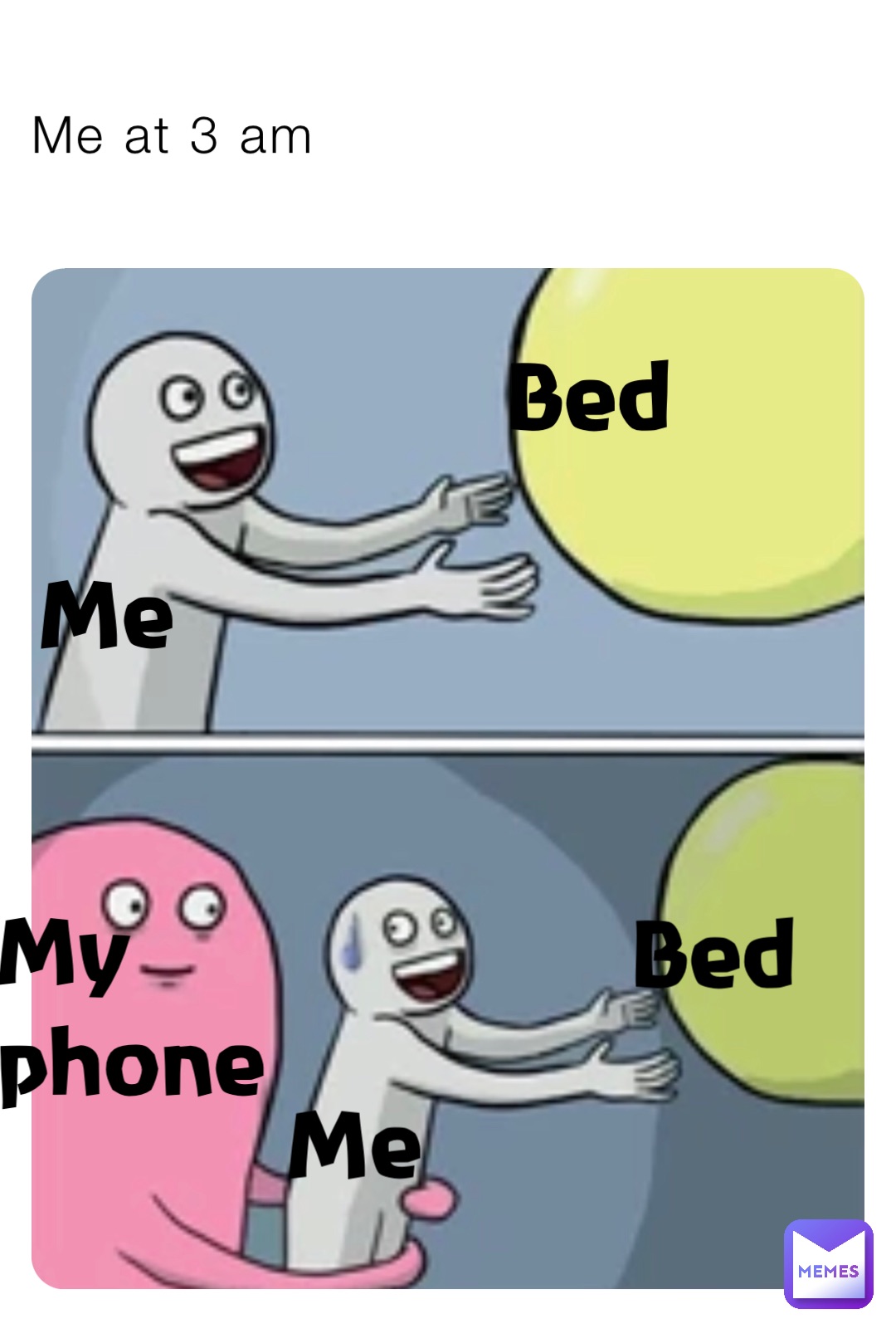 Me at 3 am Me Me Bed Bed My phone