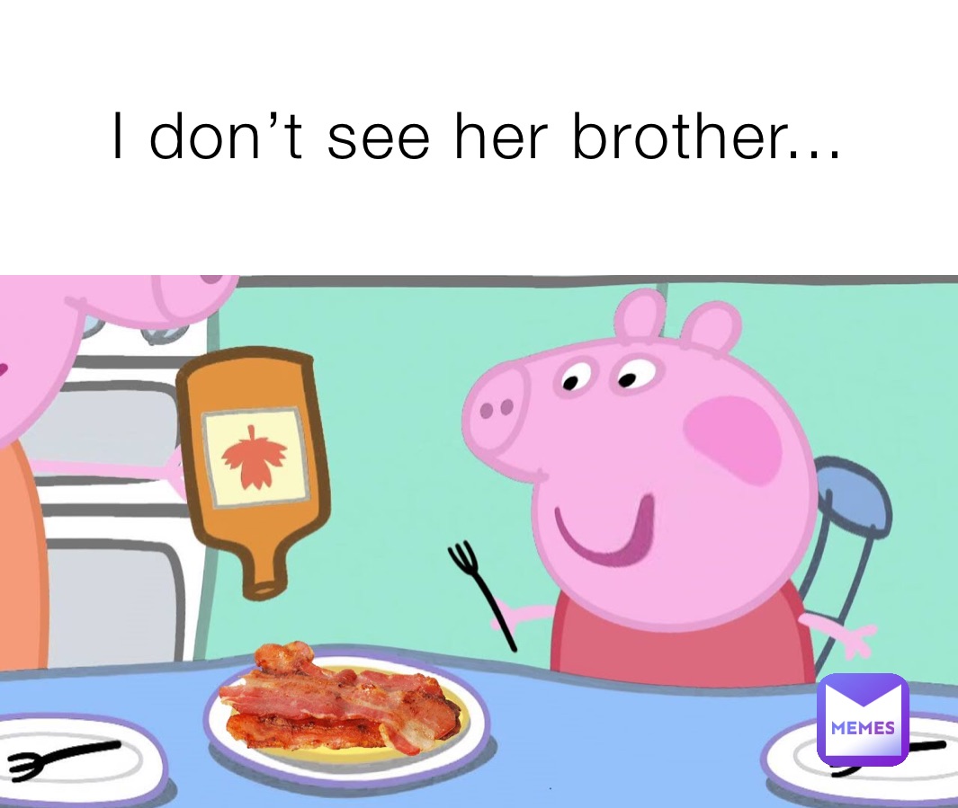 I don’t see her brother...