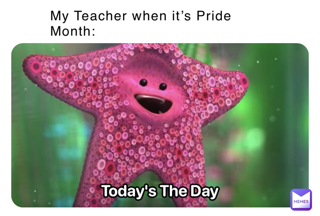 My Teacher when it’s Pride Month: