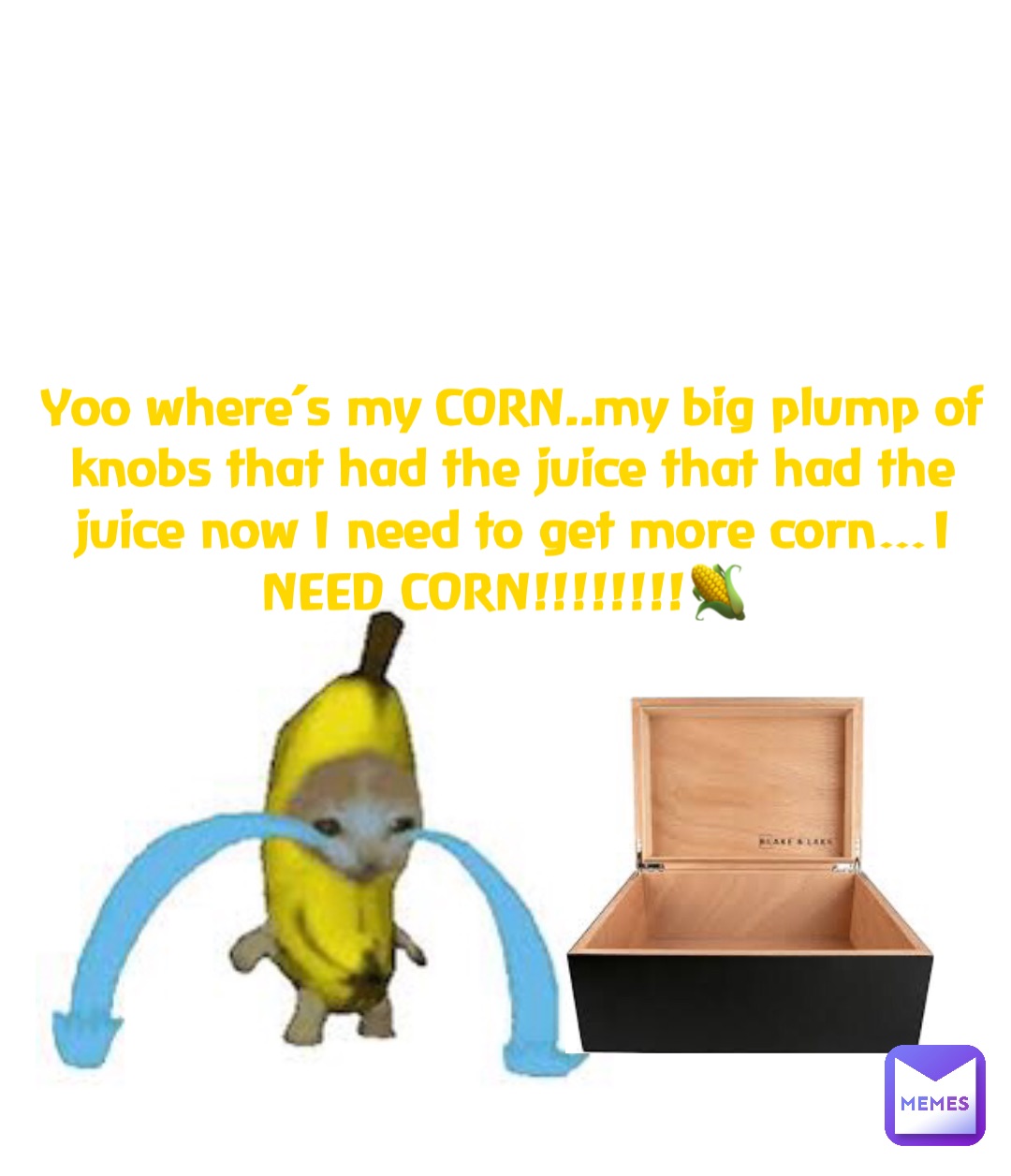 Double tap to edit Yoo where’s my CORN..my big plump of knobs that had the juice that had the juice now I need to get more corn…I NEED CORN!!!!!!!!🌽