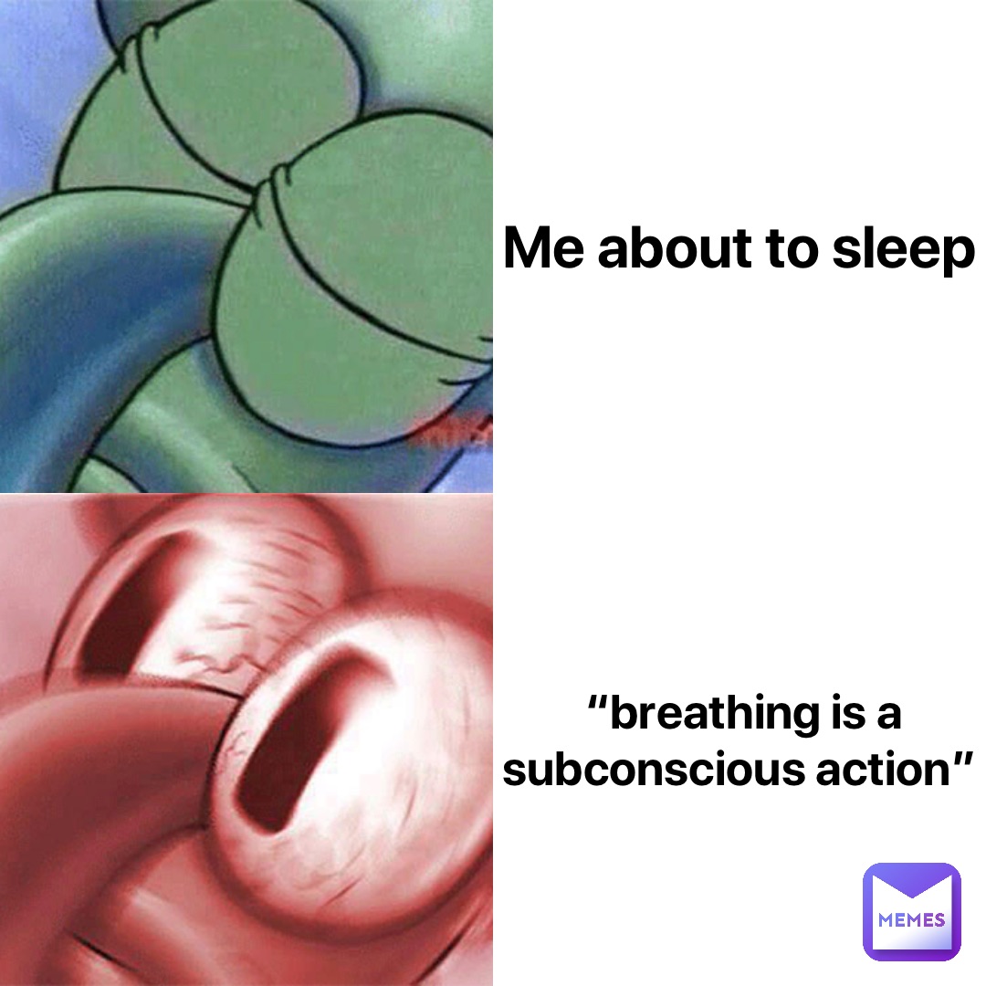Me about to sleep “Breathing is a subconscious action”