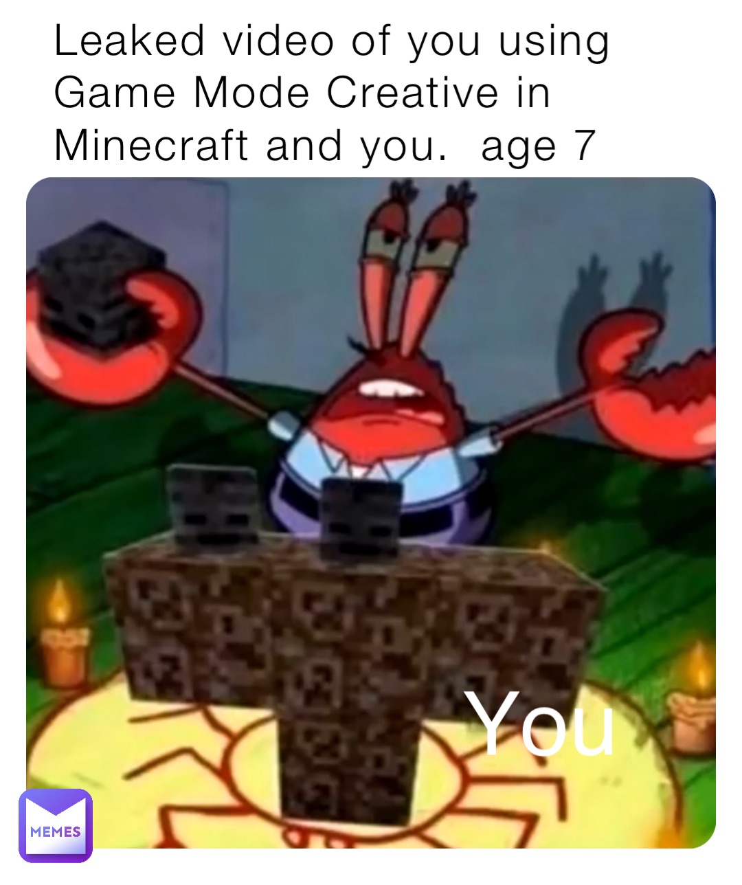 Leaked video of you using Game Mode Creative in Minecraft and you.  age 7 You