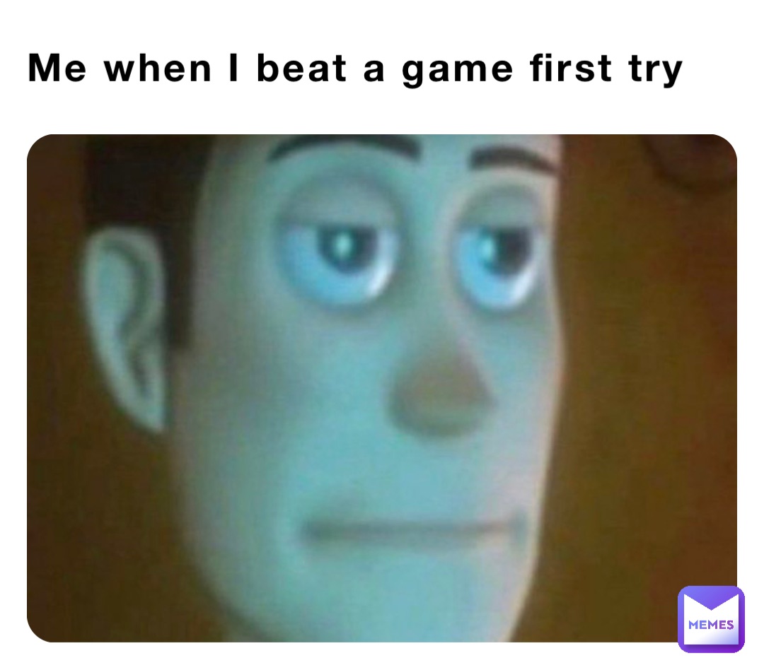 Me when I beat a game first try