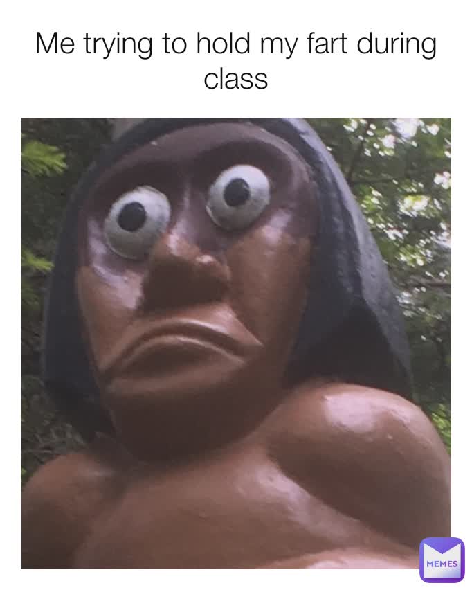 Me trying to hold my fart during class