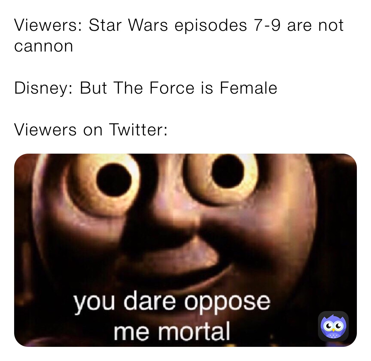 Viewers: Star Wars episodes 7-9 are not cannon

Disney: But The Force is Female

Viewers on Twitter:
