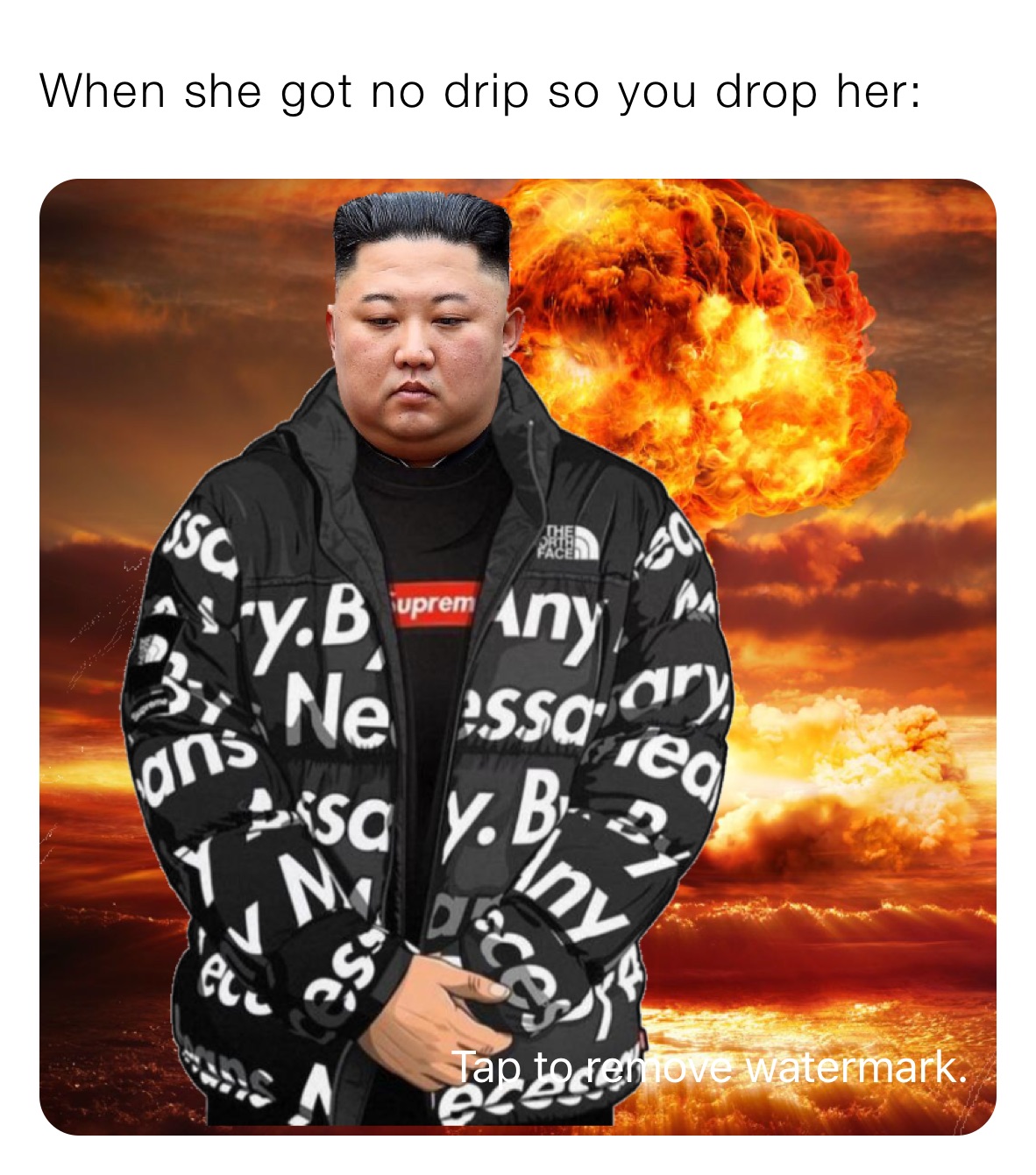 When she got no drip so you drop her: