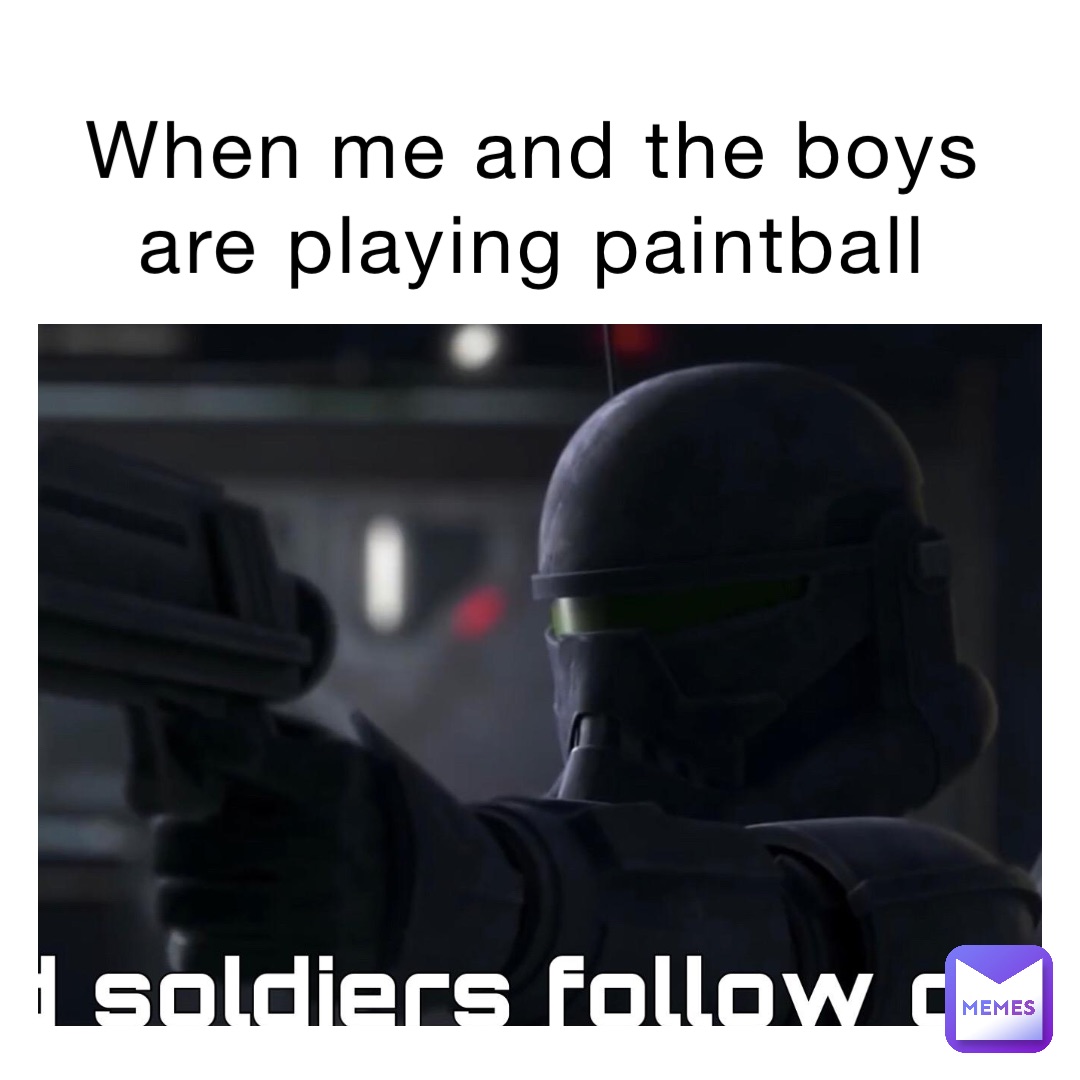 When me and the boys are playing paintball