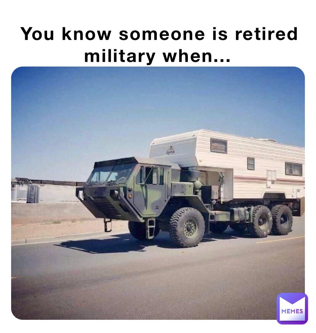 You know someone is retired military when...
