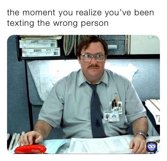 the moment you realize you’ve been texting the wrong person 