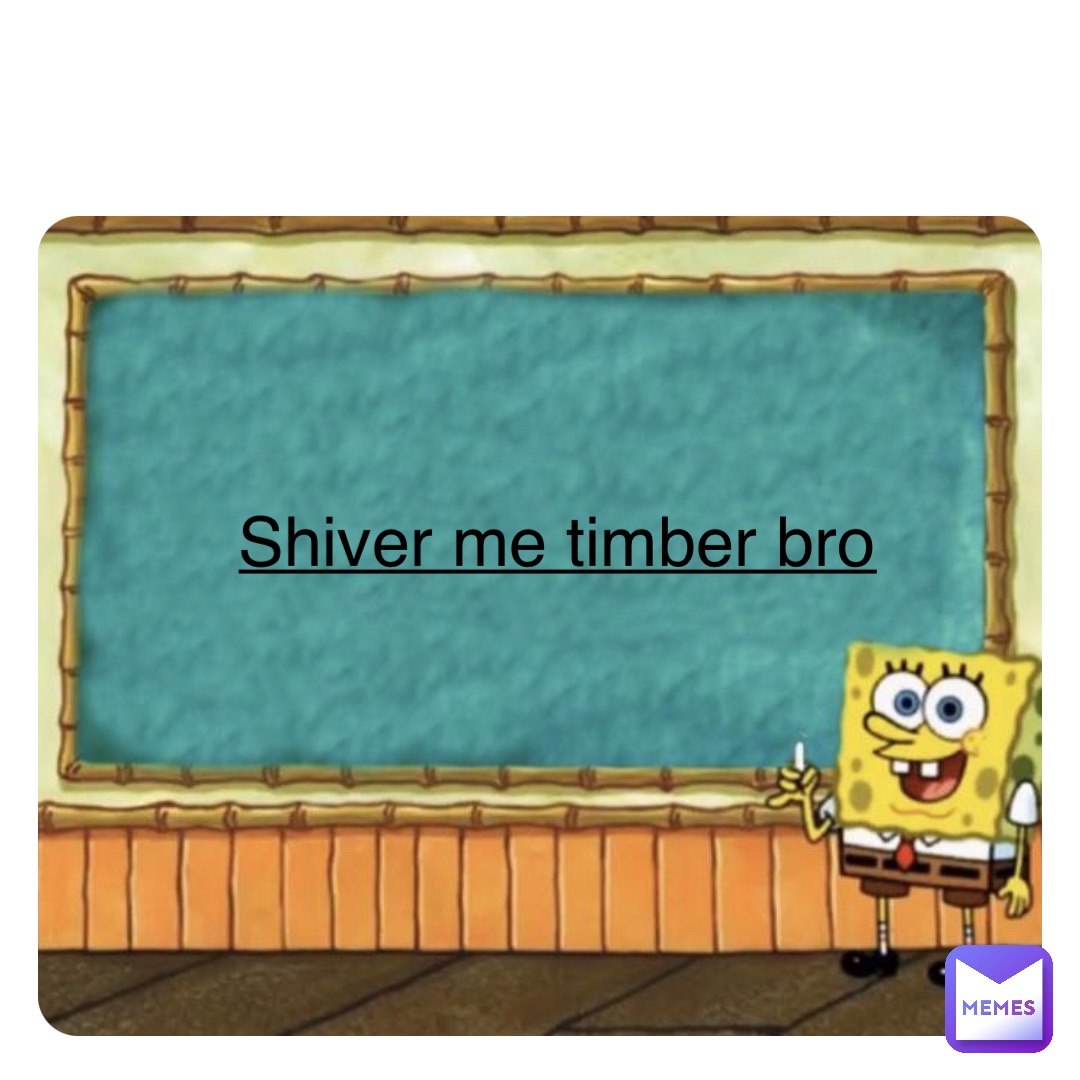 Double tap to edit Shiver me timber bro