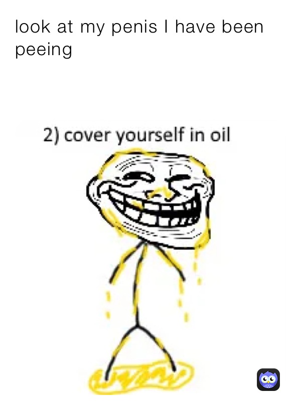 look at my penis I have been peeing 

￼
