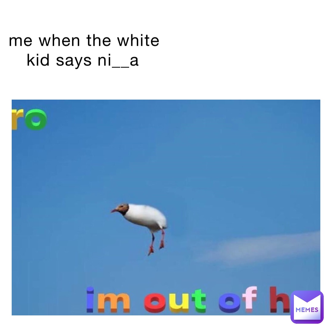 me when the white kid says ni__a