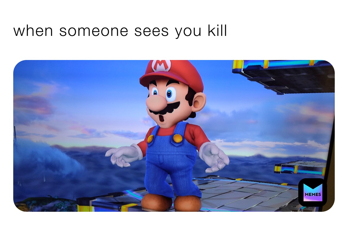 when someone sees you kill 