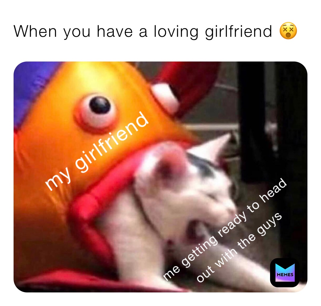 When you have a loving girlfriend 😵