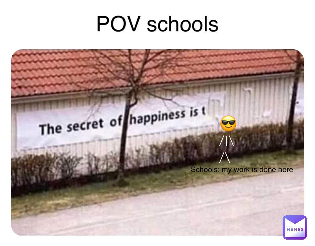 😎
/l\
/\ POV schools Schools: my work is done here