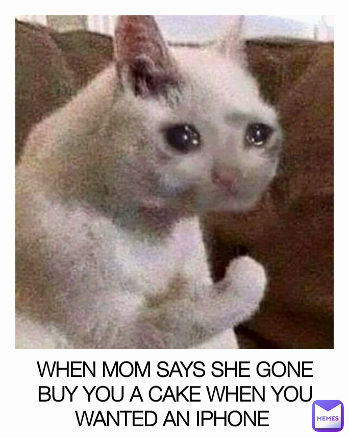 WHEN MOM SAYS SHE GONE BUY YOU A CAKE WHEN YOU WANTED AN IPHONE 