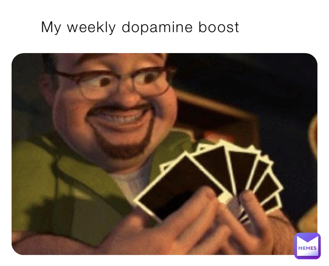 My weekly dopamine boost