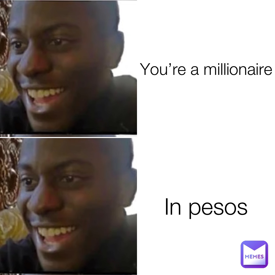 You’re a millionaire In pesos