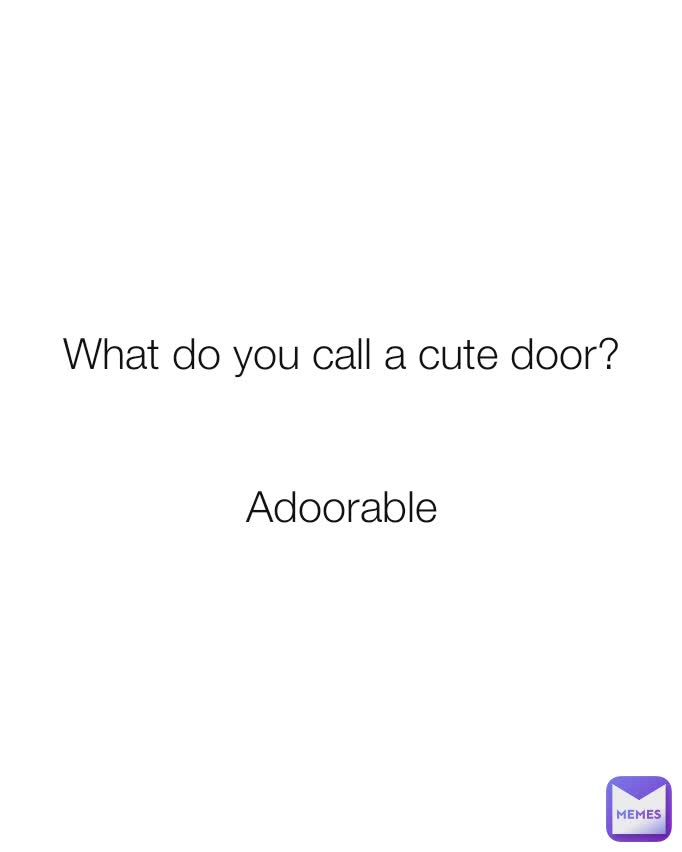 What do you call a cute door?


Adoorable