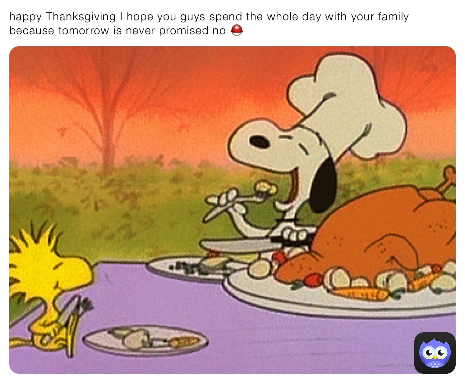 happy Thanksgiving I hope you guys spend the whole day with your family because tomorrow is never promised no ⛑