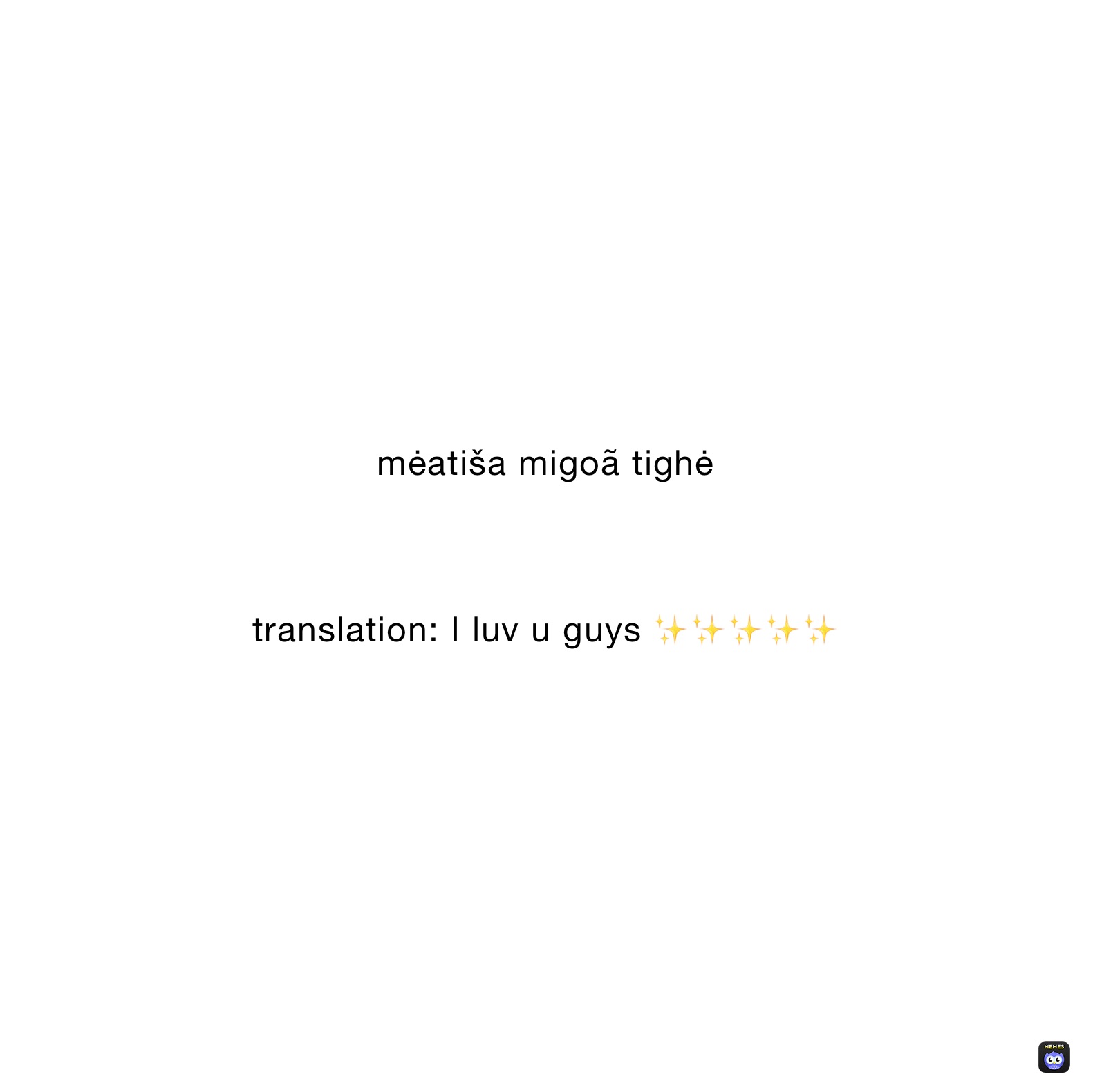 mėatiša migoã tighė 
   


translation: I luv u guys ✨✨✨✨✨