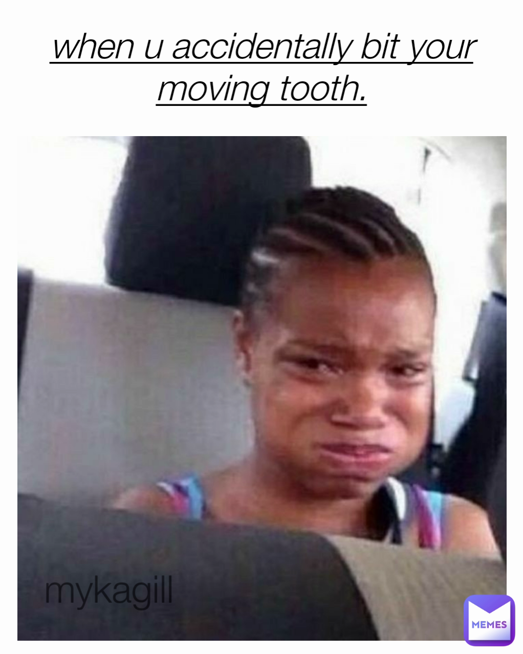 when u accidentally bit your moving tooth. mykagill