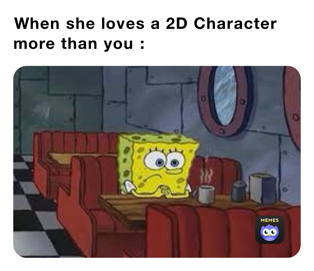￼When she loves a 2D Character￼ more than you￼ :