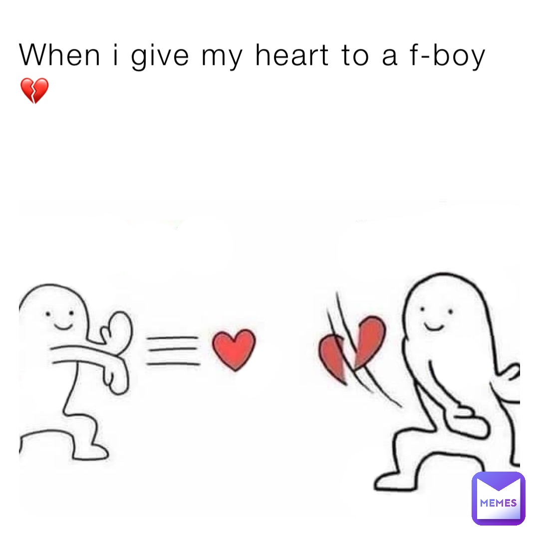 When i give my heart to a f-boy💔