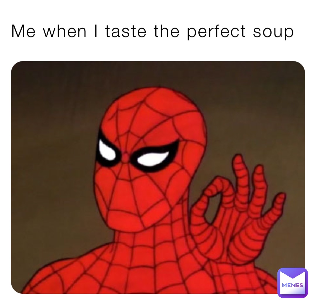 Me when I taste the perfect soup