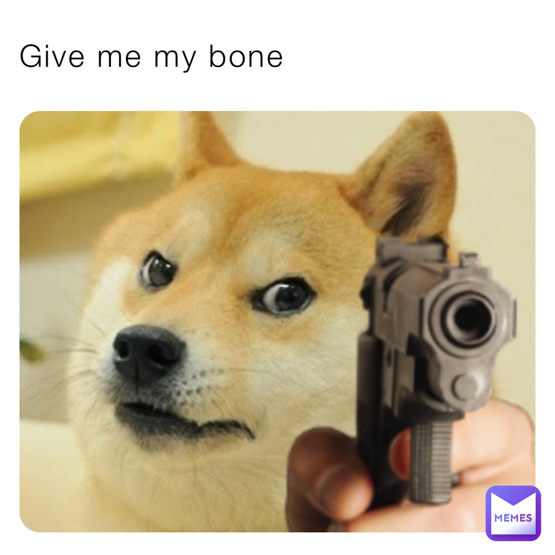 Give me my bone