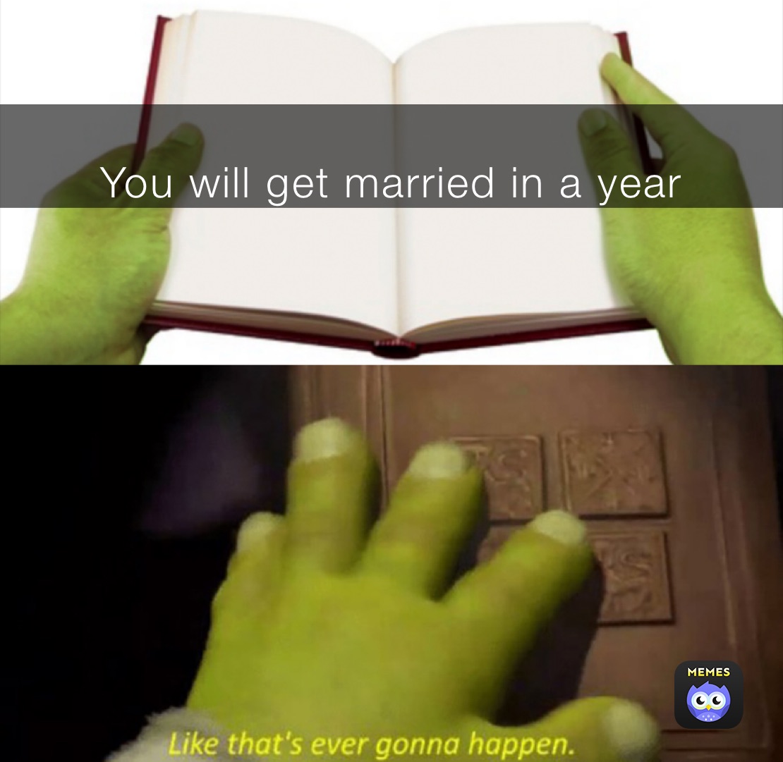 
 
You will get married in a year