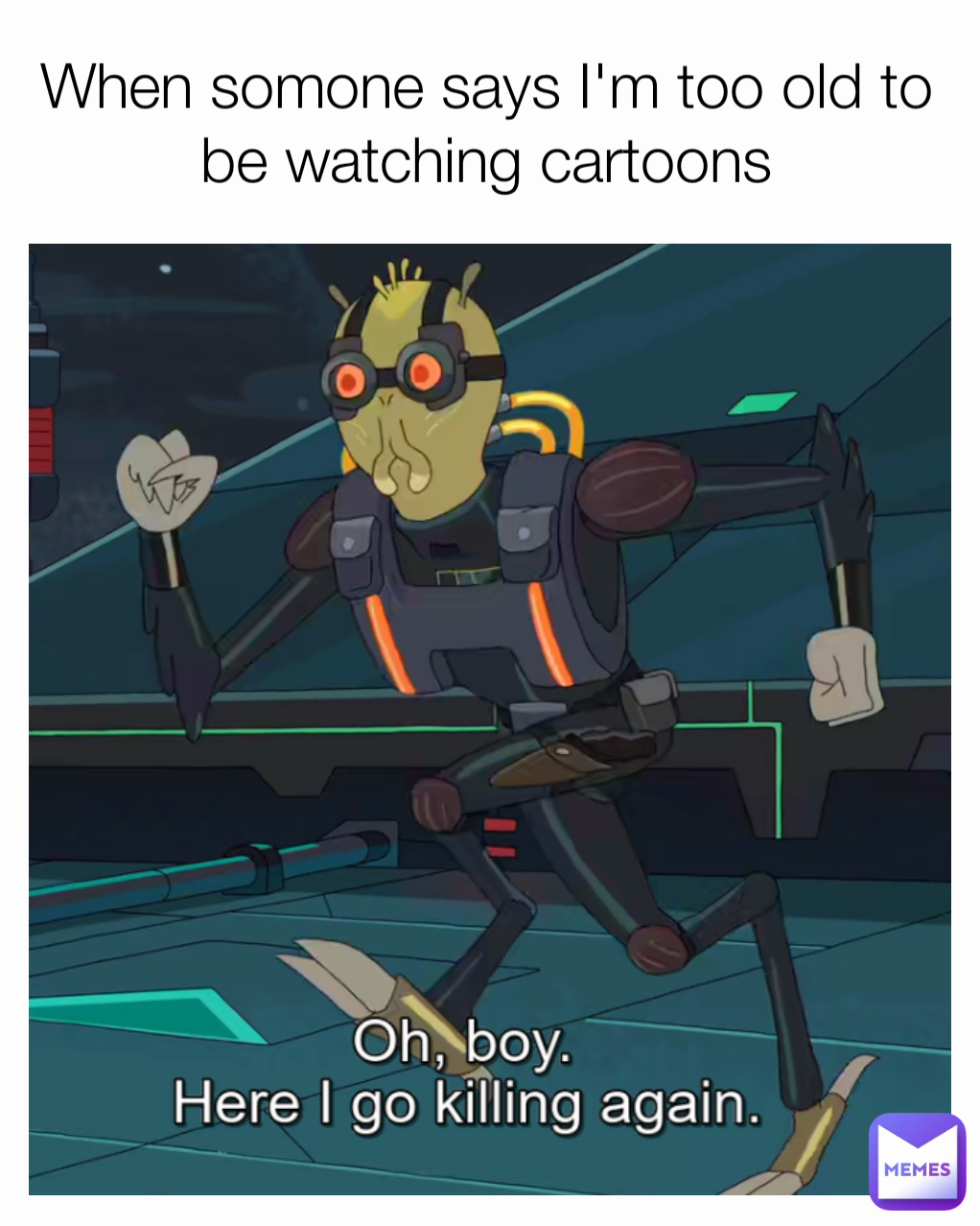 When somone says I'm too old to be watching cartoons