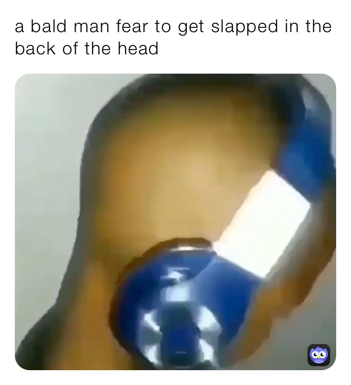 a bald man fear to get slapped in the back of the head