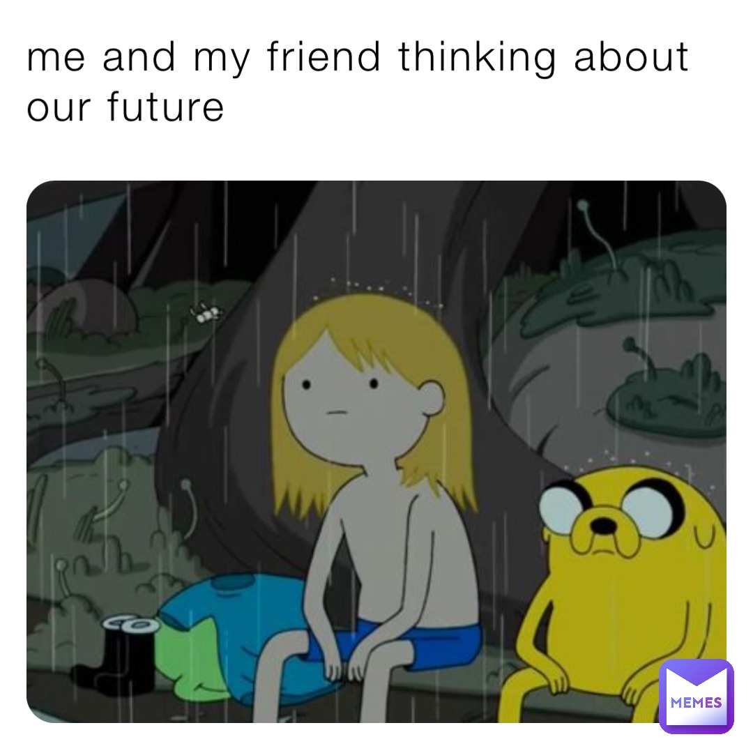 me and my friend thinking about our future