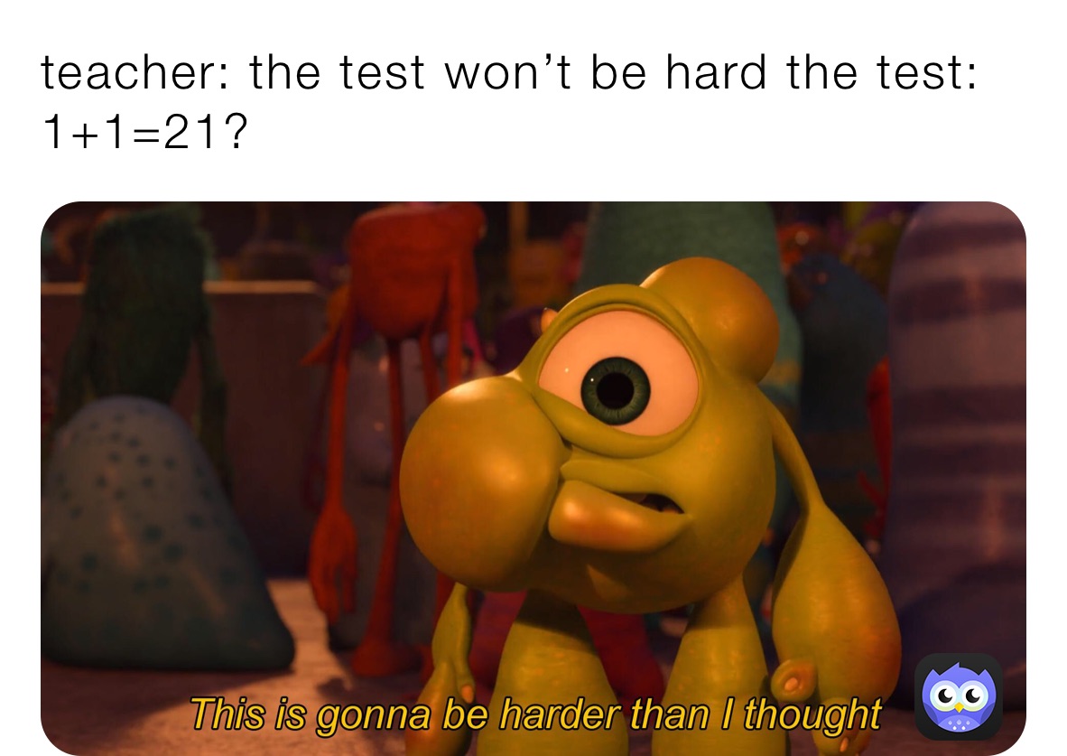 teacher: the test won’t be hard the test: 1+1=21?