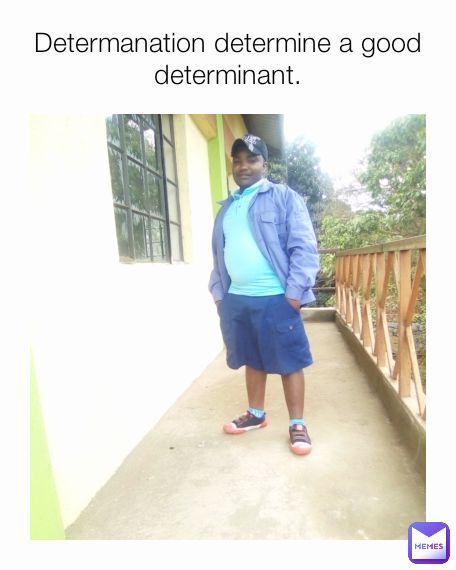 Determanation determine a good determinant.