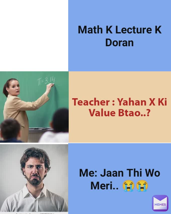 Math K Lecture K Doran Teacher : Yahan X Ki Value Btao..? Me: Jaan Thi Wo Meri.. 😭😭