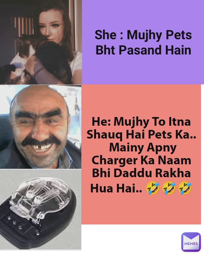 She : Mujhy Pets Bht Pasand Hain He: Mujhy To Itna Shauq Hai Pets Ka..
 Mainy Apny Charger Ka Naam Bhi Daddu Rakha Hua Hai.. 🤣🤣🤣